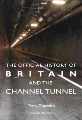 The Official History of Britain and the Channel Tunnel - Terry Gourvish