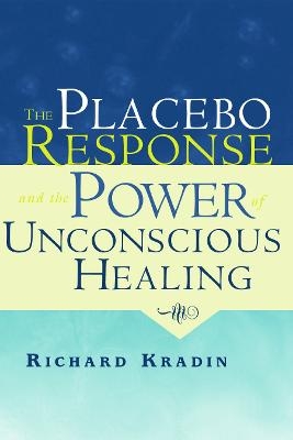 The Placebo Response and the Power of Unconscious Healing - Richard Kradin