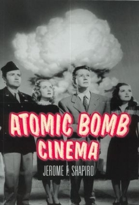 Atomic Bomb Cinema - Jerome F. Shapiro