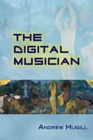 The Digital Musician - Andrew Hugill