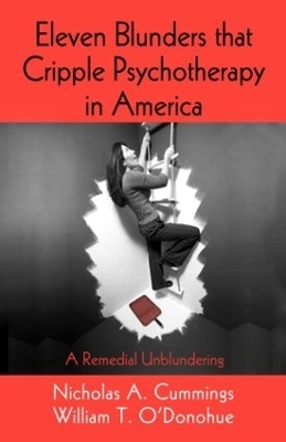 Eleven Blunders that Cripple Psychotherapy in America - Nicholas A. Cummings, William T. O'Donohue