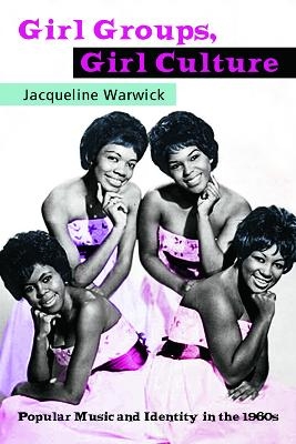 Girl Groups, Girl Culture - Jacqueline Warwick