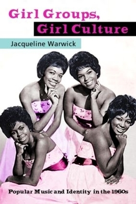 Girl Groups, Girl Culture - Jacqueline Warwick