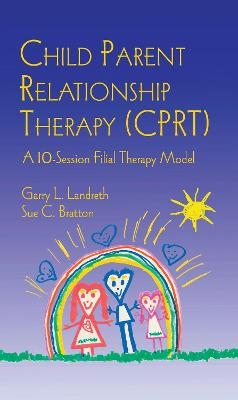 Child Parent Relationship Therapy (CPRT) - Garry L. Landreth, Sue C. Bratton