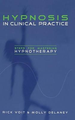 Hypnosis in Clinical Practice - Rick Voit, Molly Delaney