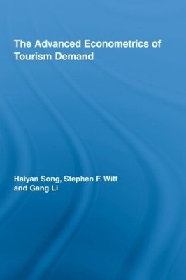 The Advanced Econometrics of Tourism Demand - Haiyan Song, Stephen F. Witt, Gang Li