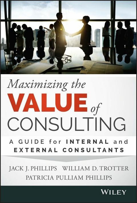 Maximizing the Value of Consulting -  Jack J. Phillips,  Patricia Pulliam Phillips,  William D. Trotter