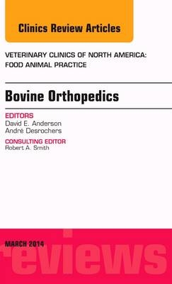 Bovine Orthopedics, An Issue of Veterinary Clinics of North America: Food Animal Practice - David E. Anderson