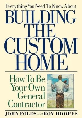 Everything You Need to Know About Building the Custom Home - John Folds