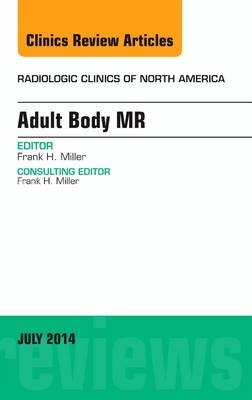 Adult Body MR, An Issue of Radiologic Clinics of North America - Frank H. Miller