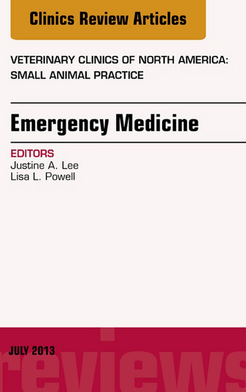 Emergency Medicine, An Issue of Veterinary Clinics: Small Animal Practice -  Justine Lee,  Lisa Powell