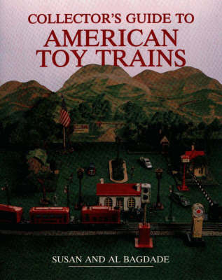 Collector's Guide to American Toy Trains - Susan Bagdade, Allen D. Bagdade,  Susan