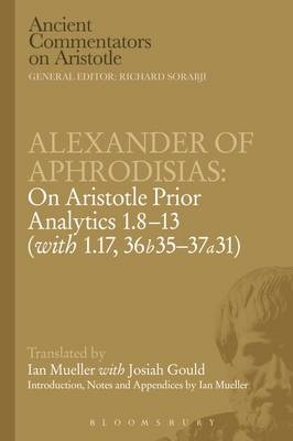 Alexander of Aphrodisias: On Aristotle Prior Analytics: 1.8-13 (with 1.17, 36b35-37a31) - Victor Caston