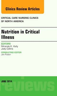 Nutrition in Critical Illness, An Issue of Critical Nursing Clinics - Miranda Kelly