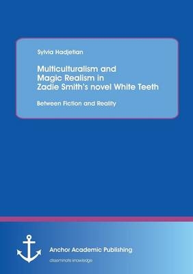 Multiculturalism and Magic Realism in Zadie Smith's novel White Teeth: Between Fiction and Reality - Sylvia Hadjetian