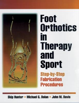 Foot Orthotics in Therapy and Sport - Skip Hunter,  etc., Michael G. Dolan, John M. Davis