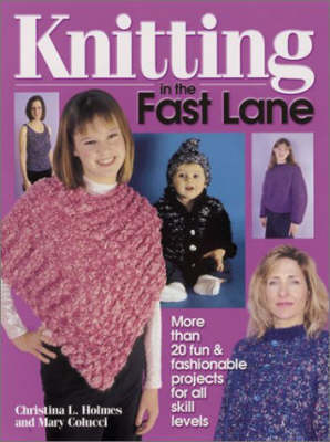 Knitting in the Fast Lane - Christina Holmes, Mary Colucci