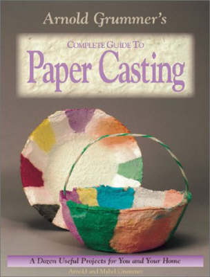 Arnold Grummer's Complete Guide to Paper Casting - Arnold Grummer, Mabel Grummer