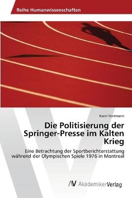 Die Politisierung der Springer-Presse im Kalten Krieg - Karol Herrmann