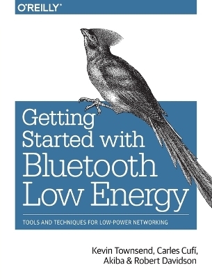 Getting Started with Bluetooth Low Energy - Kevin Townsend, Charles Cufi,  Akiba, Robert Davidson