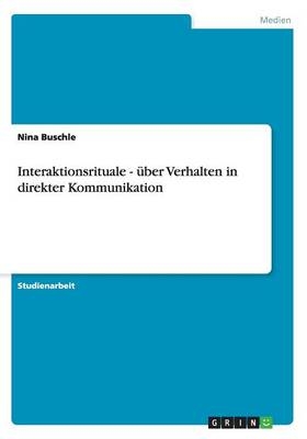 Interaktionsrituale - Ã¼ber Verhalten in direkter Kommunikation - Nina Buschle