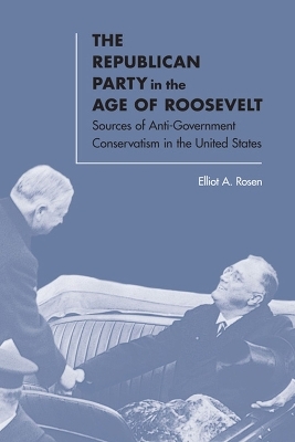 The Republican Party in the Age of Roosevelt - Elliot A. Rosen