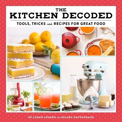 The Kitchen Decoded - Logan Levant, Hilary Hattenbach