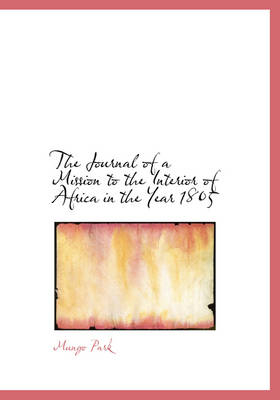 The Journal of a Mission to the Interior of Africa in the Year 1805 - Mungo Park