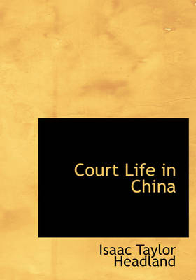 Court Life in China - Isaac Taylor Headland