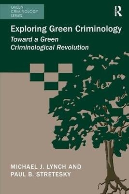 Exploring Green Criminology - Michael J. Lynch, Paul B. Stretesky