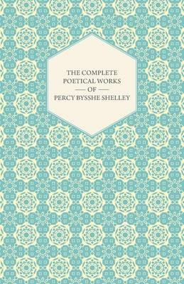 The Complete Poetical Works Of Percy Bysshe Shelley - Percy Bysshe Shelley