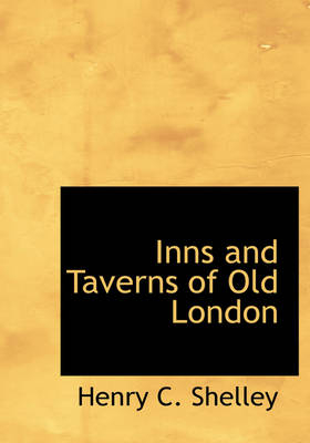 Inns and Taverns of Old London - Henry C Shelley