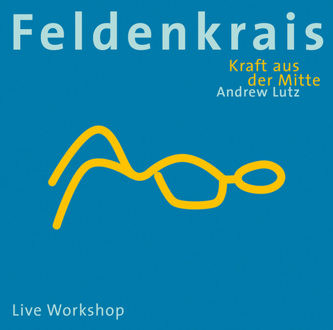 Feldenkrais - Kraft aus der Mitte - Andrew Lutz