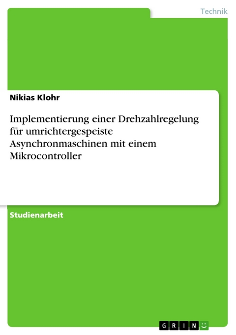 Implementierung einer Drehzahlregelung für umrichtergespeiste Asynchronmaschinen mit einem Mikrocontroller - Nikias Klohr