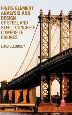 Finite Element Analysis and Design of Steel and Steel–Concrete Composite Bridges - Ehab Ellobody