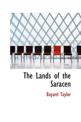 The Lands of the Saracen - Bayard Taylor