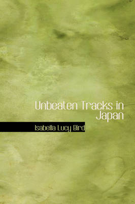 Unbeaten Tracks in Japan - Professor Isabella Lucy Bird