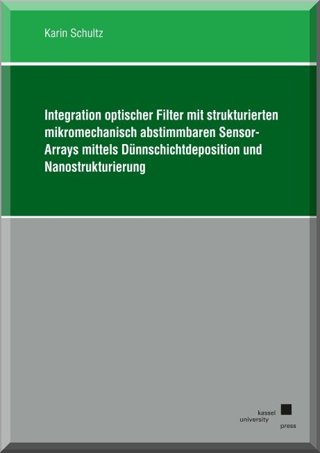 Integration optischer Filter mit strukturierten mikromechanisch abstimmbaren Sensor-Arrays mittels Dünnschichtdeposition und Nanostrukturierung - Karin Schultz