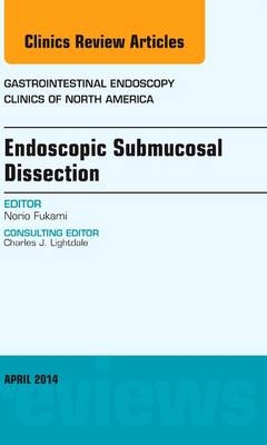 Endoscopic Submucosal Dissection, An Issue of Gastrointestinal Endoscopy Clinics - Norio Fukami