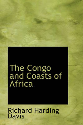 The Congo and Coasts of Africa - Richard Harding Davis