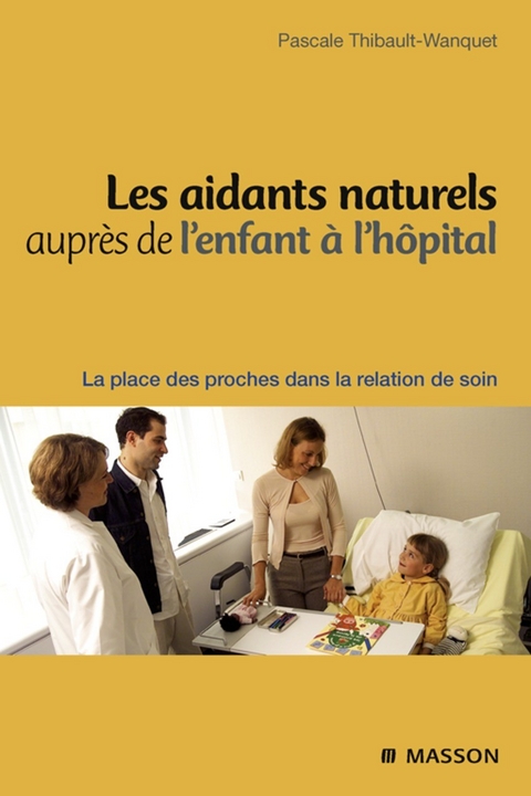 Les aidants naturels auprès de l''enfant à l''hôpital -  Pascale Wanquet-Thibault