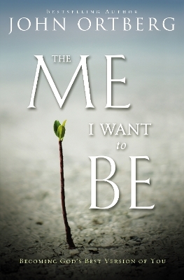 The Me I Want to Be - John Ortberg