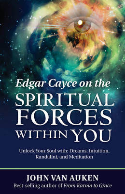 Edgar Cayce on the Spiritual Forces within You - John Van Auken