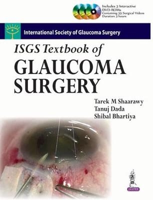 ISGS Textbook of Glaucoma Surgery - Tarek Shaarawy, Tanuj Dada, Shibal Bhartiya