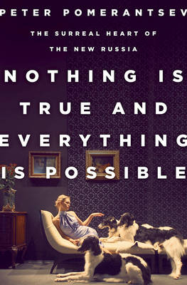 Nothing is True and Everything is Possible - Peter Pomerantsev