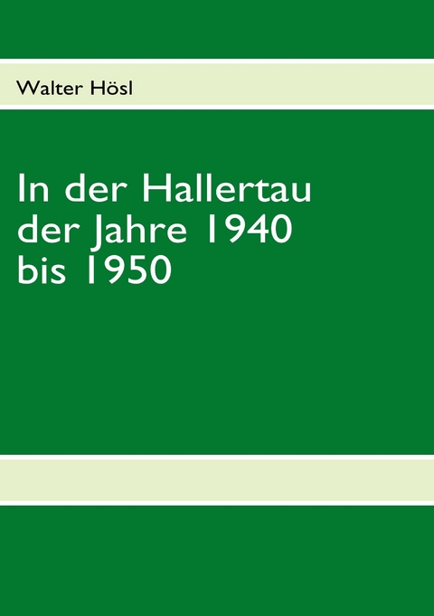 In der Hallertau der Jahre 1940 bis 1950 -  Walter Hösl