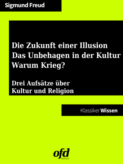 Die Zukunft einer Illusion - Das Unbehagen in der Kultur - Warum Krieg? -  Sigmund Freud