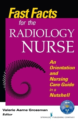 Fast Facts for the Radiology Nurse - Valerie Aarne Grossman