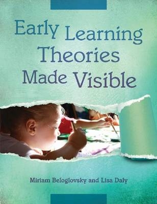 Early Learning Theories Made Visible - Miriam Beloglovsky, Lisa Daly