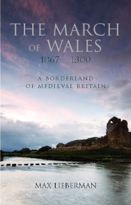 The March of Wales 1067-1300 - Max Lieberman